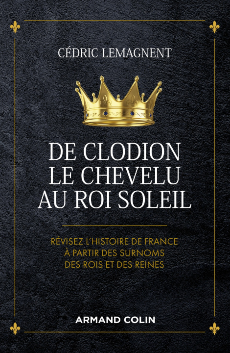 Carte De Clodion le Chevelu au Roi Soleil - Révisez l'histoire de France à partir des surnoms des rois et Cédric Lemagnent
