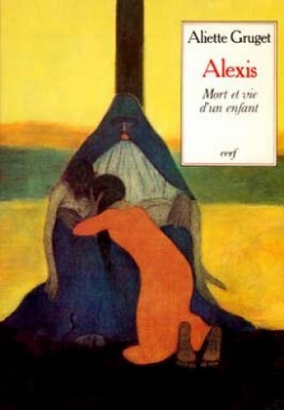 Knjiga Alexis - Mort et vie d'un enfant Aliette Gruget