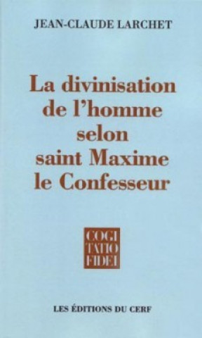 Kniha La divinisation de l'homme selon saint Maxime le Confesseur Jean-Claude Larchet