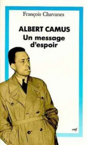 Könyv Albert Camus, un message d'espoir François Chavanes