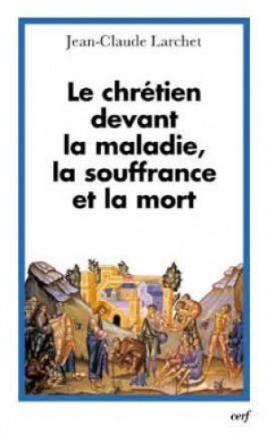 Kniha Le chrétien devant la maladie, la souffrance et la mort Jean-Claude Larchet