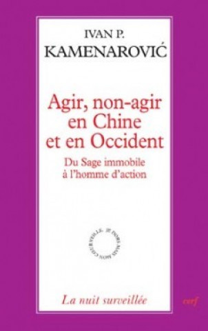 Könyv Agir, non-agir en Chine et en Occident - Du sage immobile à l'homme d'action Ivan P. Kamenarovic