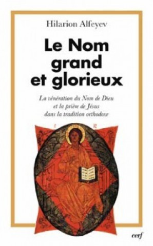 Könyv Le nom grand et glorieux - Le vénération du nom de Dieu et la prière dans la tradition orthodoxe Hilarion Alfeyev