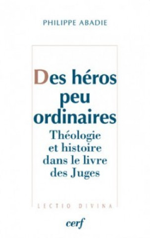 Book Des héros peu ordinaires - Théologie et histoire dans le livre des Juges Philippe Abadie