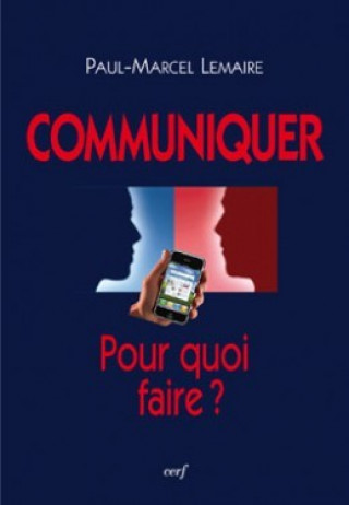 Kniha Communiquer : Pour quoi faire ? Paul-Marcel Lemaire
