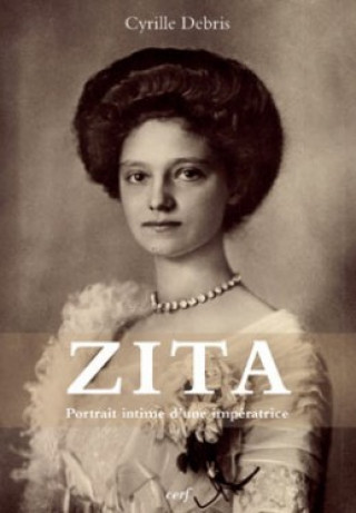 Könyv Zita - Portrait intime d'une Impératrice Cyrille Debris