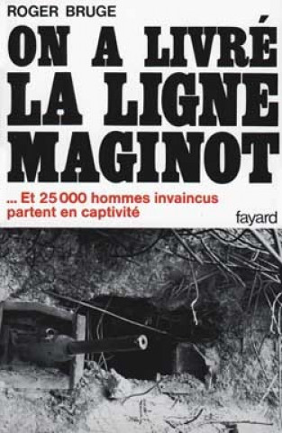 Βιβλίο On a livré la ligne Maginot Roger Bruge