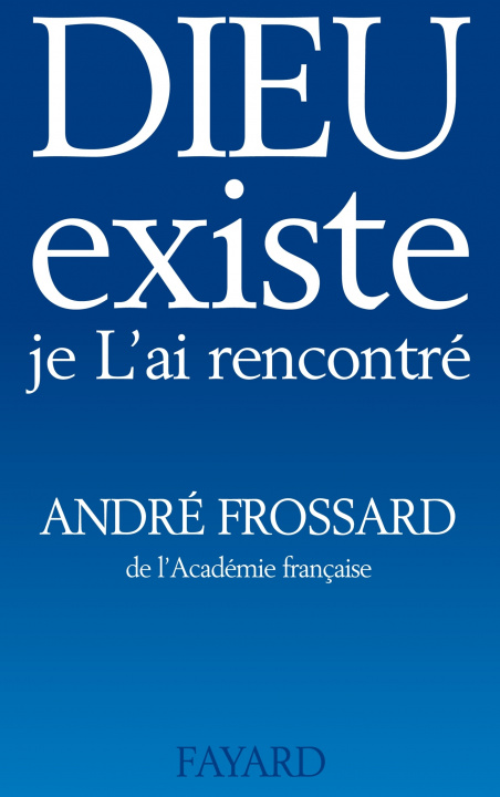 Könyv Dieu existe, je L'ai rencontré André Frossard