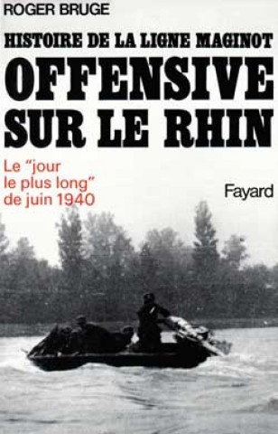 Carte Histoire de la ligne Maginot. Offensive sur le Rhin Roger Bruge
