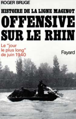 Βιβλίο Histoire de la ligne Maginot. Offensive sur le Rhin Roger Bruge