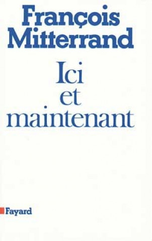 Kniha Ici et maintenant François Mitterrand