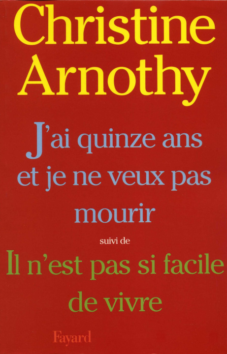 Kniha J'ai quinze ans et je ne veux pas mourir, suivi de Il n'est pas si facile de vivre Christine Arnothy