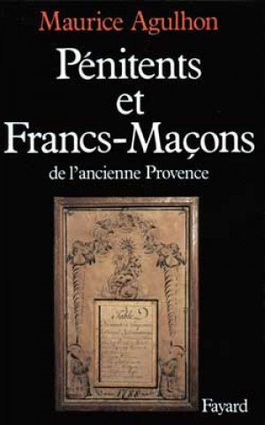 Kniha Pénitents et francs-maçons dans l'ancienne Provence Maurice Agulhon
