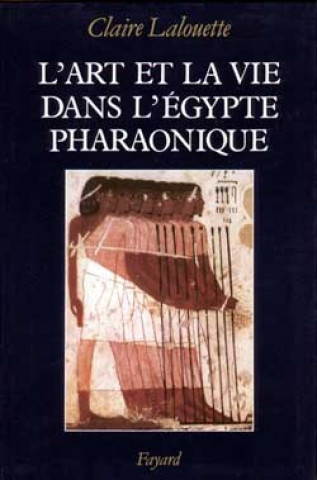 Könyv L'Art et la vie dans l'Egypte pharaonique Claire Lalouette