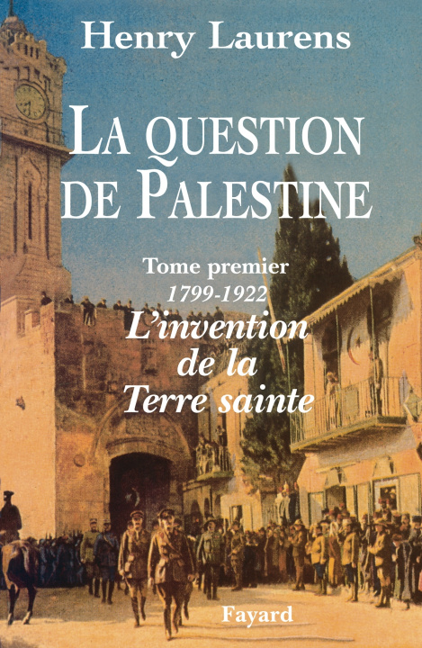 Könyv La Question de Palestine - Tome 1 - L'invention de la Terre sainte (1799-1922) Henry Laurens