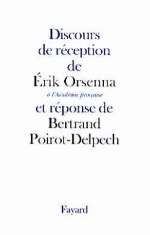 Kniha Discours de réception de Erik Orsenna à l'Académie française et réponse de Bertrand Poirot-Delpech Erik Orsenna