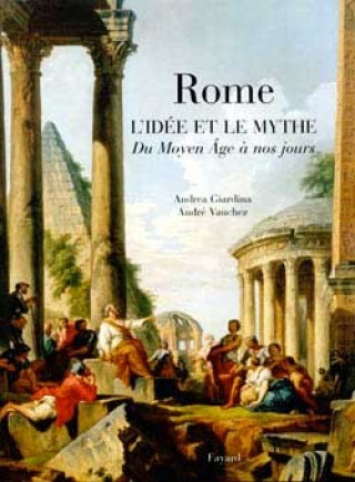 Kniha Rome l'idée et le mythe du Moyen Age à nos jours André Vauchez
