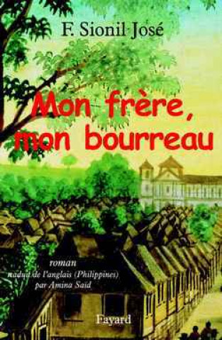Knjiga Mon frère, mon bourreau Francisco Sionil José