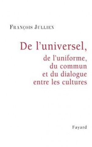 Kniha De l'universel, de l'uniforme, du commun et du dialogue entre les cultures François Jullien