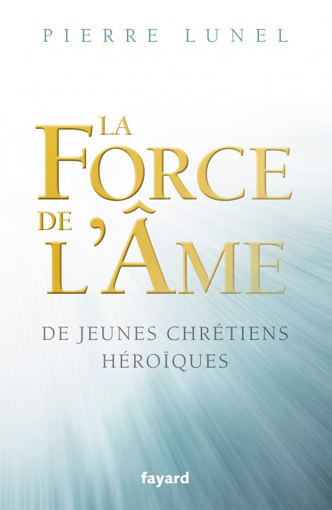 Βιβλίο LA FORCE DE L AME Pierre Lunel