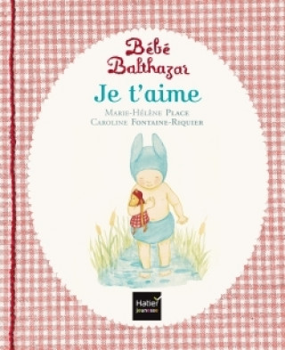 Kniha Bébé Balthazar - Je t'aime - Pédagogie Montessori 0/3 ans Marie-Hélène Place