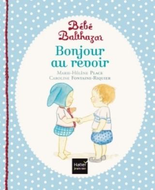 Kniha Bébé Balthazar - Bonjour, au revoir - Pédagogie Montessori 0/3 ans Marie-Hélène Place