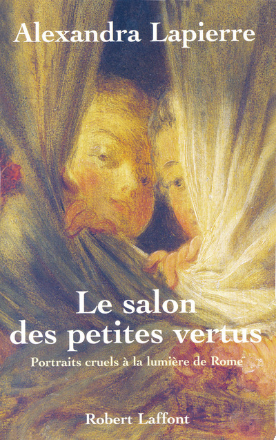 Libro Le salon des petites vertus portraits cruels à la lumière de Rome Alexandra Lapierre