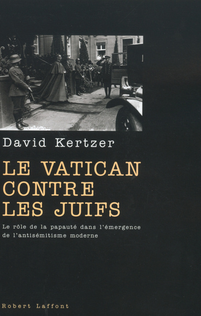 Kniha Le Vatican contre les Juifs le rôle de la papauté dans l'émergence de l'antisémitisme moderne David I. Kertzer