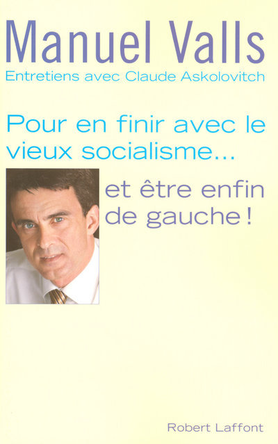 Kniha Pour en finir avec le vieux socialisme, et être enfin de gauche entretiens avec Claude Askolovitch Manuel Valls