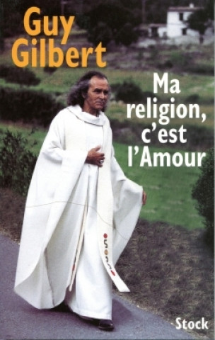 Kniha Ma religion, c'est l'Amour Guy Gilbert