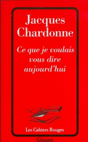 Knjiga Ce que je voulais vous dire aujourd'hui Jacques Chardonne