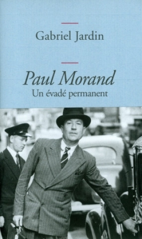 Kniha PAUL MORAND  UN EVADE PERMANENT Gabriel Jardin