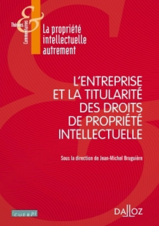 Kniha L'entreprise et la titularité des droits de propriété intellectuelle Jean-Michel Bruguière