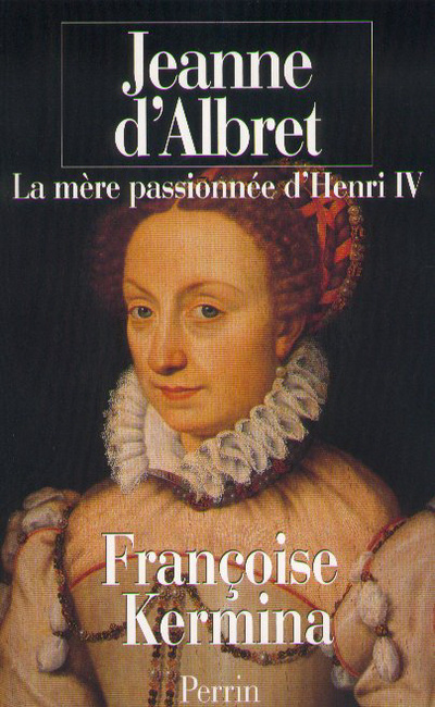 Kniha Jeanne d'Albret la mère passionnée d'Henri IV Françoise Kermina