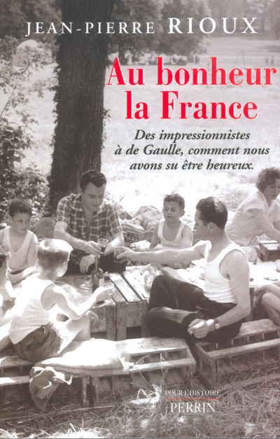 Książka Au bonheur la France des Impressionnistes à de Gaulle, comment nous avons su être heureux Jean-Pierre Rioux