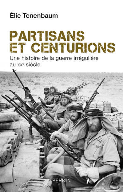 Carte Partisans et centurions - Une histoire de la guerre irrégulière au XXe siècle Elie Tenenbaum