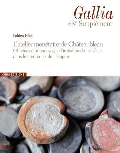 Livre Gallia 63 Supplément - L'atelier monétaire de Châteaubleau (Seine et Marne) et les monnayages de la Fabien Pilon