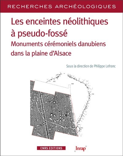 Carte Les enceintes néolithiques à pseudo-fossés - Monuments cérémoniels danuiens dans la pleine d'Alsace Philippe Lefrançois