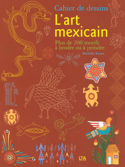 Kniha Cahier de dessins - L'art mexicain plus de 200 motifs à broder ou peindre Mathilde Riener