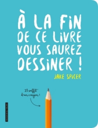 Książka A la fin de ce livre vous saurez dessiner Jake Spicer