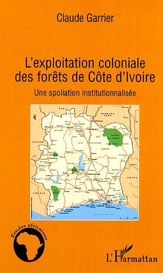 Knjiga L'exploitation coloniale des forêts en Côte d'Ivoire Garrier