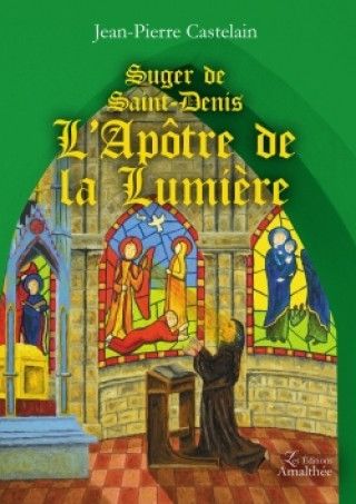 Buch Suger de Saint-Denis L'Apôtre de la Lumière Jean-Pierre Castelain