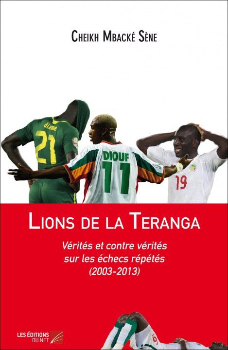 Könyv Lions de la Teranga : Vérités et contre vérités sur les échecs répétés (2003-2013) Mbacké Sène