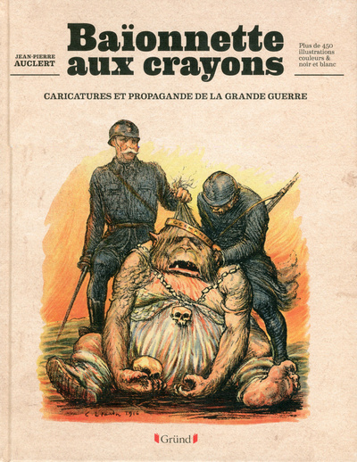 Kniha Baïonnettes aux crayons - caricatures et propagande de la grande guerre Jean-Pierre Auclert