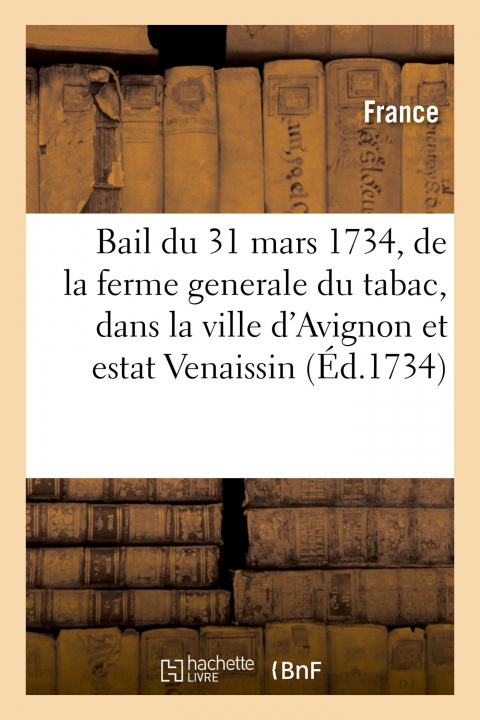 Könyv Bail de la Ferme Generale Du Tabac, Dans La Ville d'Avignon Et Estat Venaissin, Appartenant 