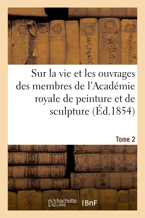 Książka Memoires Inedits Sur La Vie Et Les Ouvrages Des Membres de l'Academie Royale Louis Dussieux