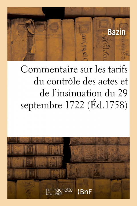 Kniha Commentaire Sur Les Tarifs Du Controle Des Actes Et de l'Insinuation Du 29 Septembre 1722 Bazin