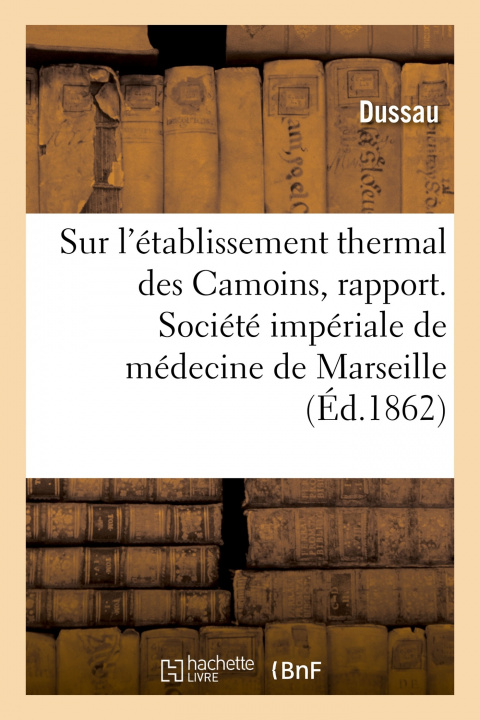 Buch Sur l'Etablissement Thermal Des Camoins, Rapport. Societe Imperiale de Medecine de Marseille Dussau