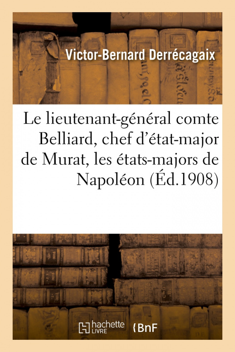 Buch Lieutenant-General Comte Belliard, Chef d'Etat-Major de Murat, Les Etats-Majors de Napoleon Victor-Bernard Derrécagaix