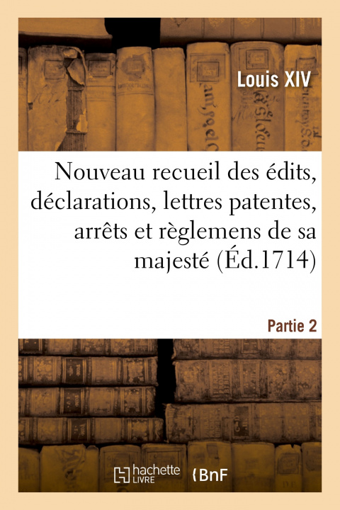 Kniha Nouveau recueil des edits, declarations, lettres patentes, arrets et reglemens de sa majeste Louis XIV